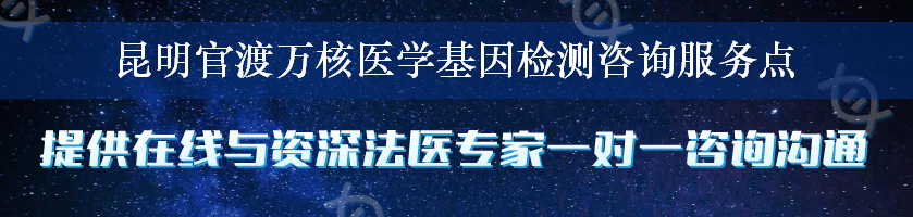昆明官渡万核医学基因检测咨询服务点